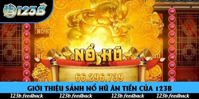 Giới thiệu sảnh nổ hũ ăn tiền của 123B Giới thiệu sảnh nổ hũ ăn tiền của 123B