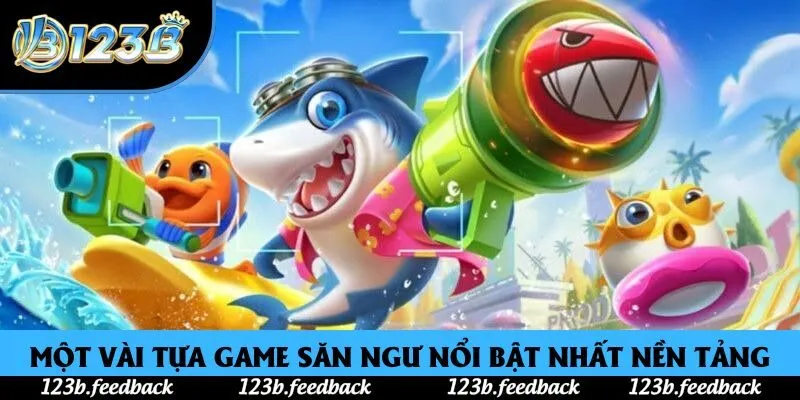 Một vài tựa game săn ngư nổi bật nhất nền tảng Một vài tựa game săn ngư nổi bật nhất nền tảng